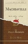 Niccolo Machiavelli, Niccolò Machiavelli - Machiavelli, Vol. 1: The Art of War; The Prince (Classic Reprint)