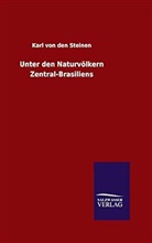 Karl von den Steinen - Unter den Naturvölkern Zentral-Brasiliens