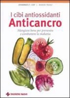 Johannes F. Coy, Maren Franz - I cibi antiossidanti anticancro. Mangiare bene per prevenire e combattere la malattia