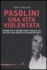 Franco Grattarola - Pasolini una vita violentata. Pestaggi fisici e linciaggi morali: cronaca di una via Crucis laica attraverso la stampa dell'epoca