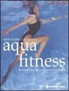 Mimi Rodriguez Adami - Aquafitness. Ritrovare energia e mantenersi in forma