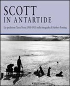 H. J. P. Arnold, Ranulph Fiennes, Filippo Tuena - Scott in Antartide. La spedizione Terra Nova (1910-1913) nelle fotografie di Herbert Ponting