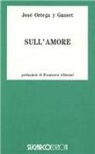 José Ortega y Gasset - Sull'amore