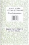 Simon Kuper, Stefan Szymanski - Calcionomica. Meraviglie, segreti e stranezze del calcio mondiale