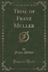 Franz Müller - Trial of Franz Muller (Classic Reprint)
