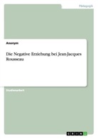 Anonym, Anonymous - Die negative Erziehung bei Jean-Jacques Rousseau