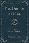 Marcel Berger - The Ordeal by Fire (Classic Reprint)