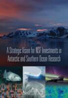 Committee on the Development of a Strate, Division On Earth And Life Studies, NATIONAL ACADEMIES O, National Academies of Science Engineering &amp; Medici, Polar Research Board - A Strategic Vision for Nsf Investments in Antarctic and Southern Ocean Research