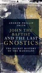 Andrew Phillip Smith, Smith, Andrew Philip Smith, Andrew Phillip Smith - John the Baptist and the Last Gnostics