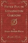 James Matthew Barrie - Peter Pan in Kensington Gardens (Classic Reprint)