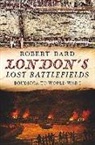 Robert Bard - London's Lost Battlefields