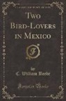 C. William Beebe - Two Bird-Lovers in Mexico (Classic Reprint)