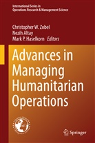 Nezi Altay, Nezih Altay, Mark P. Haselkorn, Mark P Haselkorn, Christopher W. Zobel - Advances in Managing Humanitarian Operations