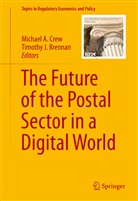 Timothy J. Brennan, Michae Crew, Michael Crew, Michael A. Crew, J Brennan, J Brennan - The Future of the Postal Sector in a Digital World