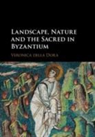 Veronica della Dora - Landscape, Nature, and the Sacred in Byzantium