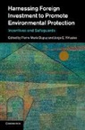 Pierre-Marie Dupuy, Pierre-Marie Vinuales Dupuy, Pierre-Marie Dupuy, Dupuy Pierre-Marie, Jorge E. Vinuales, Jorge E. Viñuales - Harnessing Foreign Investment to Promote Environmental Protection
