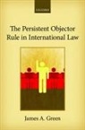 James A. Green, James A. (Professor of Public International Green, James A. (Professor of Public International Law Green - Persistent Objector Rule in International Law