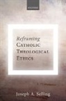 Joseph A. Selling, Joseph A. (Emeritus Professor of Theologi Selling, Selling Joseph A. - Reframing Catholic Theological Ethics