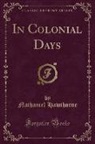 Nathaniel Hawthorne - In Colonial Days (Classic Reprint)