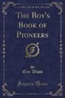 Eric Wood - The Boy's Book of Pioneers (Classic Reprint)