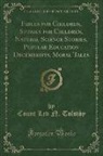Leo Tolstoy, Count Lev N. Tolstòy - Fables for Children, Stories for Children, Natural Science Stories, Popular Education, Decembrists, Moral Tales (Classic Reprint)