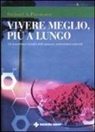 Richard A. Passwater - Vivere meglio, più a lungo. Gli straordinari benefici delle sostanze antiossidanti naturali