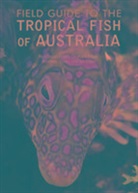 Graham Edgar, Andrew Green, Ian Shaw, Edgar Stuart-Smith, Rick Stuart-Smith, Rick Edgar Stuart-Smith - Field Guide to the Tropical Fish of Australia