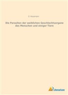 D Haussmann, D. Haussmann - Die Parasiten der weiblichen Geschlechtsorgane des Menschen und einiger Tiere
