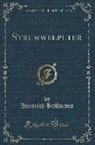Heinrich Hoffmann - The English Struwwelpeter: Or Pretty Stories and Funny Pictures (Classic Reprint)
