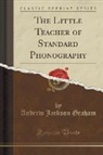 Andrew Jackson Graham - The Little Teacher of Standard Phonography (Classic Reprint)