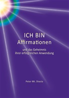 Peter Mt Shasta, Peter Mt. Shasta - Ich bin Affirmationen und das Geheimnis ihrer erfolgreichen Anwendung