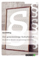 Gerd Wilfing - Der gemeinnützige Kulturbetrieb. Die gGmbH als Alternative zum gemeinnützigen Kulturverein