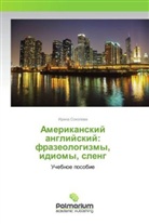 Irina Sokolova - Amerikanskij anglijskij: frazeologizmy, idiomy, sleng