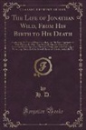 H. D. - The Life of Jonathan Wild, From His Birth to His Death