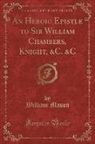 William Mason - An Heroic Epistle to Sir William Chambers, Knight, &C. &C (Classic Reprint)