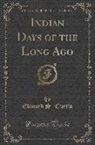 Edward S. Curtis - Indian Days of the Long Ago (Classic Reprint)