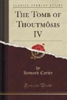 Howard Carter - The Tomb of Thoutmôsis IV (Classic Reprint)