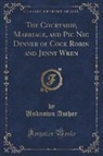 Unknown Author - The Courtship, Marriage, and Pic Nic Dinner of Cock Robin and Jenny Wren (Classic Reprint)