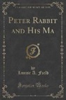 Louise A. Field - Peter Rabbit and His Ma (Classic Reprint)
