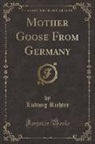 Ludwig Richter - Mother Goose From Germany (Classic Reprint)