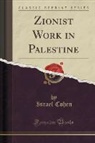 Israel Cohen - Zionist Work in Palestine (Classic Reprint)