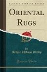 Arthur Urbane Dilley - Oriental Rugs (Classic Reprint)