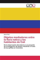 Xavier Ruiz - Objetos mediadores entre la flora nativa y los habitantes de Cali
