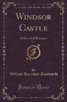 William Harrison Ainsworth - Windsor Castle, Vol. 1