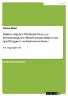 Hanna Heun - Einführung des Überkopf-Drop zur Erweiterung der offensiven und defensiven Spielfähigkeit im Badminton-Einzel