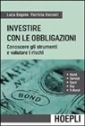 Luca Bagato, Patrizia Bussoli - Investire con le obbligazioni. Conoscere gli strumenti e valutare i rischi