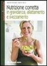 Marcello Mandatori, Beatrice Savioli - Nutrizione corretta in gravidanza, allattamento e svezzamento