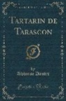 Alphonse Daudet - Tartarin de Tarascon (Classic Reprint)