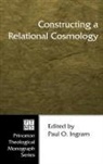 Paul O. Ingram - Constructing a Relational Cosmology