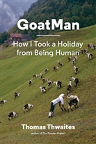 Thomas Thwaites - GoatMan: How I Took a Holiday from Being Human